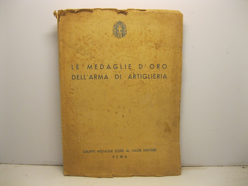 Le medaglie d'oro dell'arma di artiglieria. Gruppo medaglie d'oro al valor militare